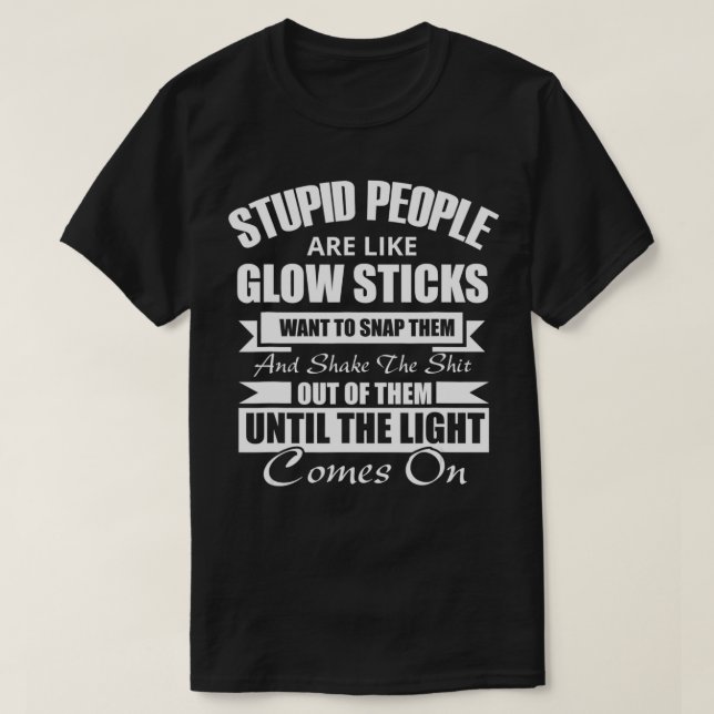 Stupid People är som Glow Sticks Gift T Shirt (Design framsida)