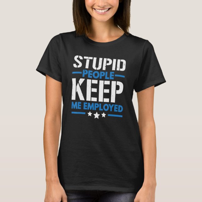Stupid People Keep Me Employed Correction Officer T Shirt (Framsida)