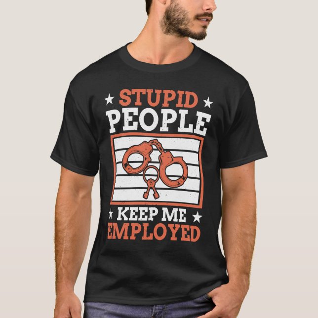 Stupid People Keep Me Employed Police Officer Poli T Shirt (Framsida)