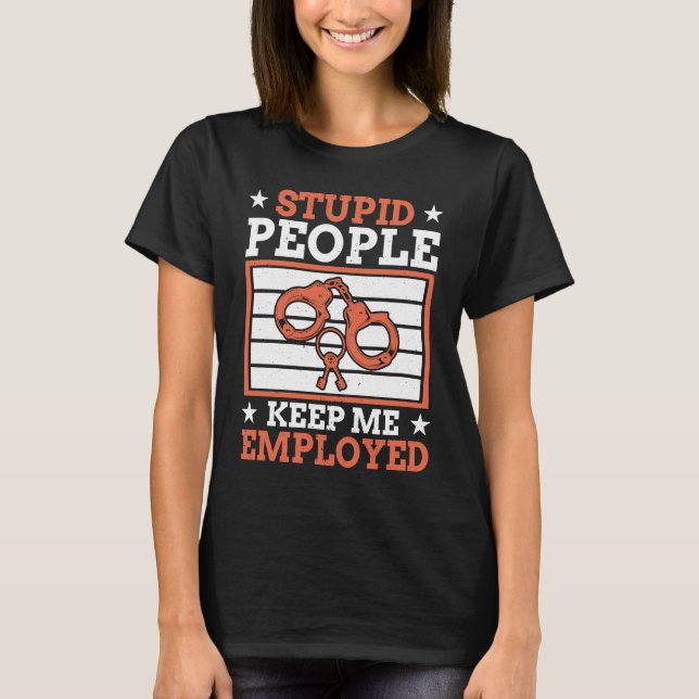 Stupid People Keep Me Employed Police Officer Poli T Shirt (Framsida)
