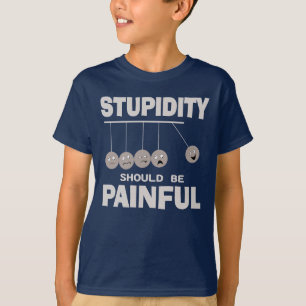 Stupiditet bör vara en smärtsam, stum Humor T Shirt