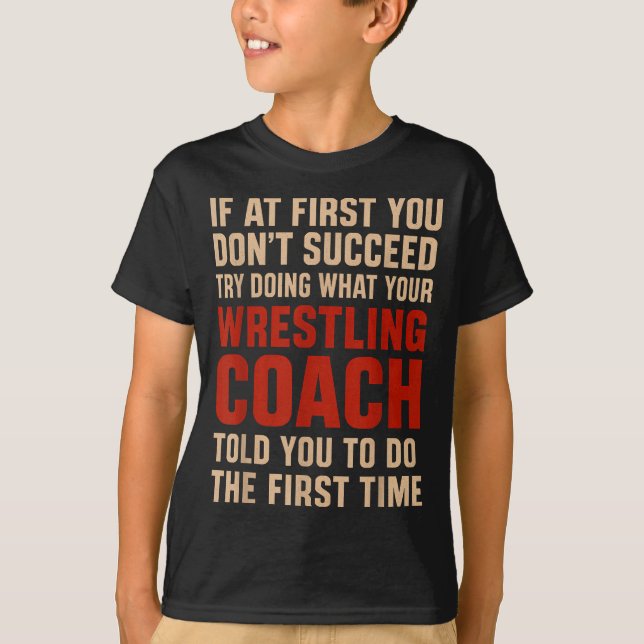 Succeed Try Doing What Your Wrestling Coach Told Y T Shirt (Framsida)