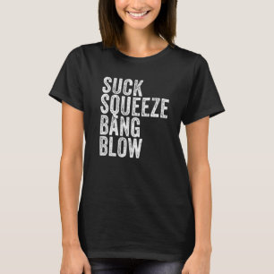 Suck Squeeze Bang Blow Funny Mechanic Car Funny VI T Shirt