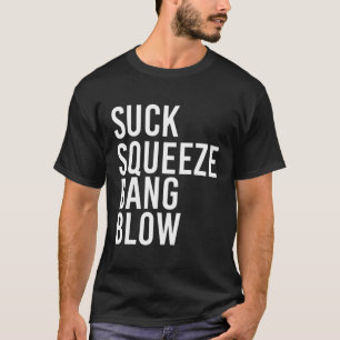 Suck Squeeze Bang Blow Funny Mechanic Car Piston E T Shirt