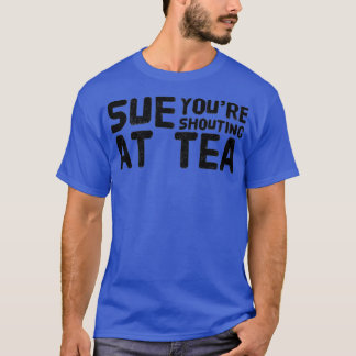 Sue Youre skriker på Tea T Shirt