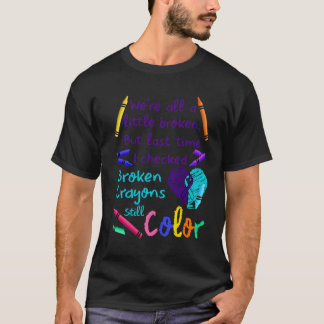 Suicide Prevention Broken Crayons Still Color T Shirt