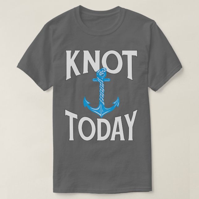Summer Boating Sailing Pun Knot Today T Shirt (Design framsida)