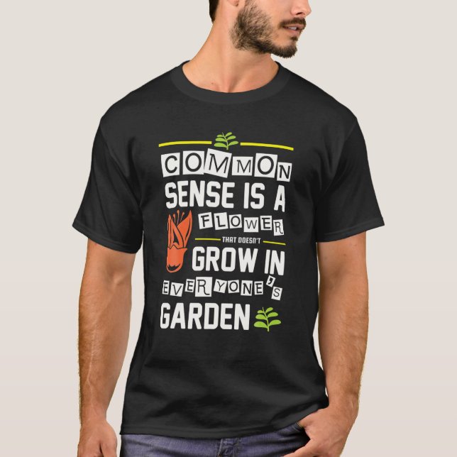 Sunt Förnuft Är En Blomma - Trädgårdsblommor Trädg T Shirt (Framsida)