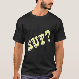 Sup frågar efter vad som är uppe t shirt