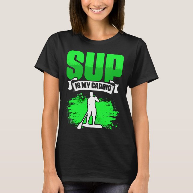 SUP Is My Cardio Boarding Paddling Stand Up Paddle T Shirt (Framsida)