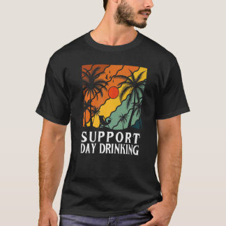 Support Day Drinking Drink Drinker Beach Summer Ho T Shirt