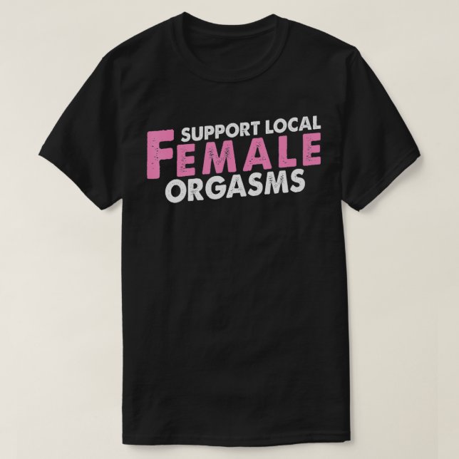 Support Local Female Orgasms Funny Gift  For Girlf T Shirt (Design framsida)