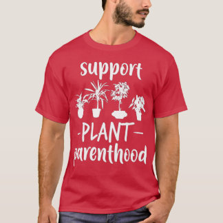 Support Plant Parenthood Vegan Gift Funny Plant T Shirt
