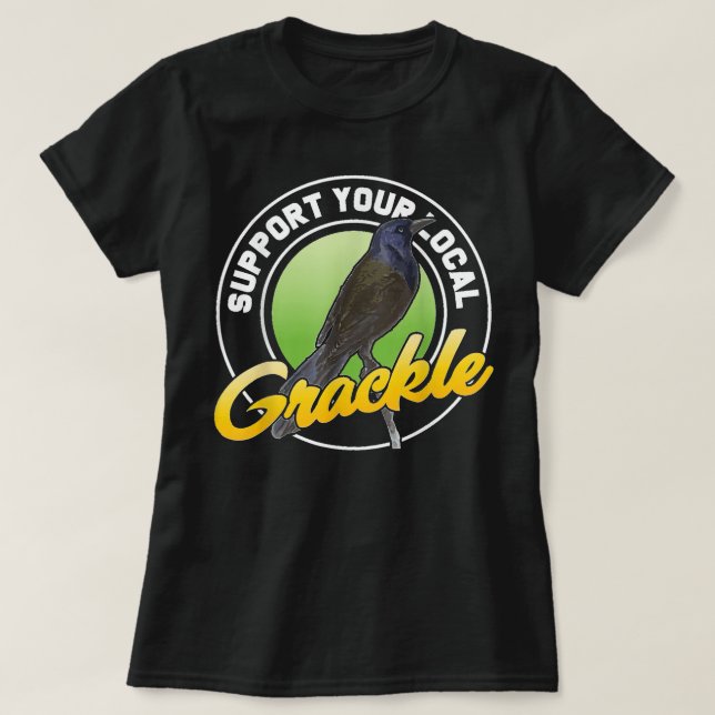 Support Your Local Grackle Bird Bird Lover T Shirt (Design framsida)