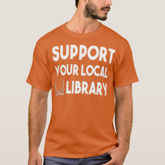 Support Your Local Library 1 T Shirt
