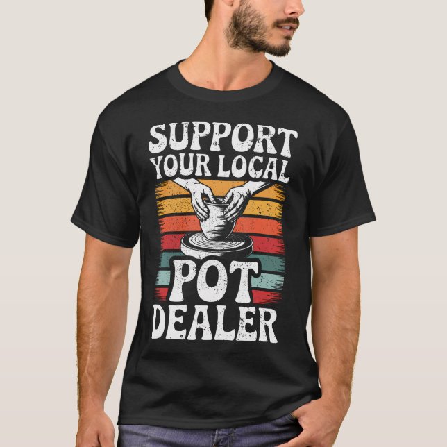Support Your Local Pot Dealer Funny Clay Pottery W T Shirt (Framsida)