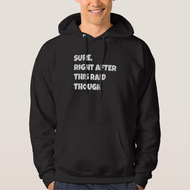 Sure Right After This Raid Though Funny Gamer Gift Hoodie (Framsida)