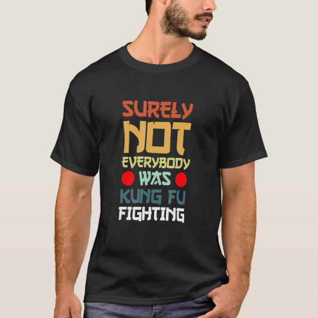 Surely Not Everybody Was Kung Fu Fighting_7 T Shirt (Framsida)
