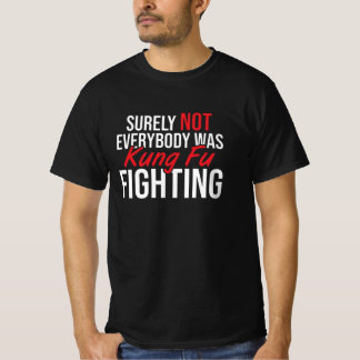 surely not everybody was kung fu fighting, kung fu t shirt