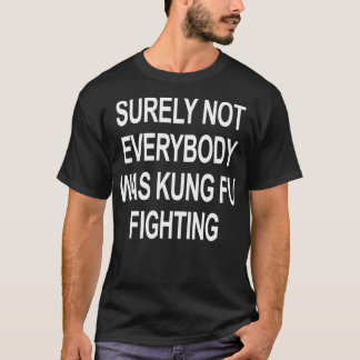 Surely Not Everyone was Kung Fu Fighting 1 T Shirt