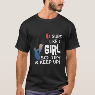 Surfing I Surf Like A So Try Keep Up Kiteboarding T Shirt
