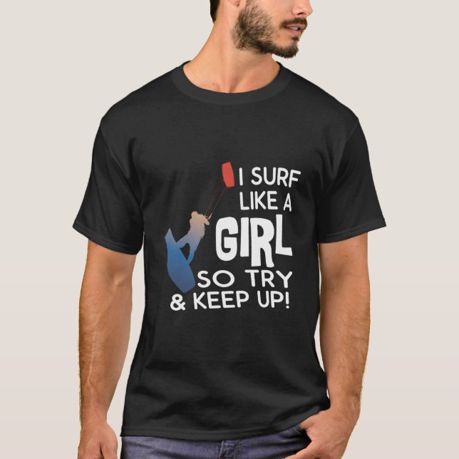 Surfing I Surf Like A So Try Keep Up Kiteboarding  T Shirt (Framsida)