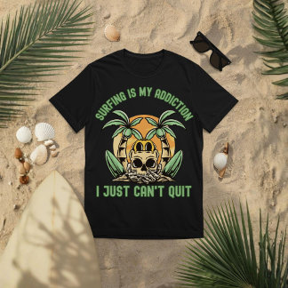 Surfing Is My Addiction. I Just Can’t Quit T Shirt