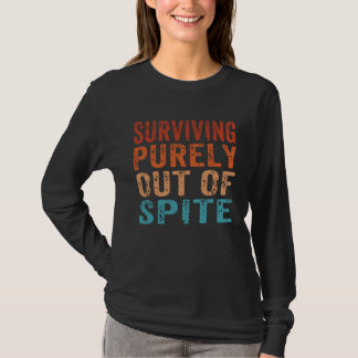 Surviving Purely Out Of Spite Sarcastic Joke 1 T Shirt