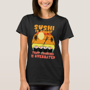 Sushi bevisar att kokning är övervärderad t shirt