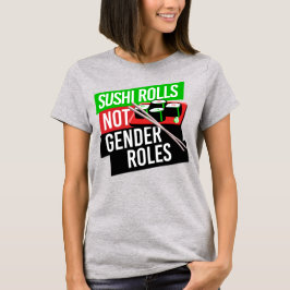 SUSHI ROLLS NOT GENDER ROLES T SHIRT