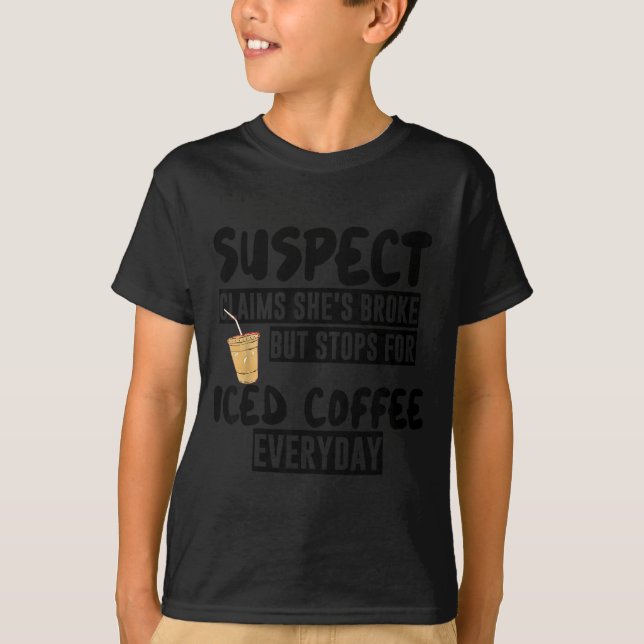 Suspect Claims Shes Broke But Stops For Iced Coffe T Shirt (Framsida)