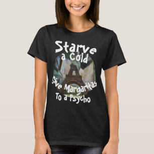 Svält en förkylning ge Margaritas till en psykopat T Shirt