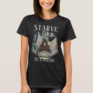 Svält en förkylning ge Margaritas till en Psykopat T Shirt