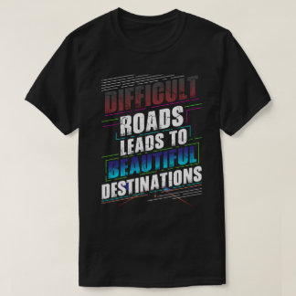 Svåra vägar leder till vackra destinationer t shirt