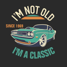 I'm Not Old I'm A Classic Vintage Car Collection