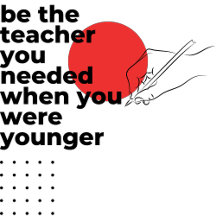 be the teacher you needed when you were younger