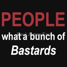 'People what a bunch of Bastards'