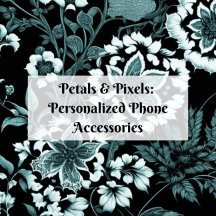 Petals & Pixels: Personalized Phone Accessories
