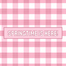 SPRINGTIME IS HERE!