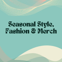 Seasonal Style, Fashion & Merch
