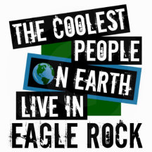 Coolest People Live in Eagle Rock
