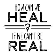 How Can We Heal If We Can't Be Real