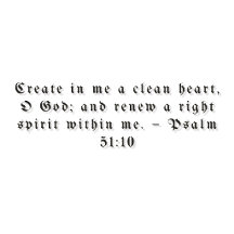 "Create in me a clean heart..." - Psalm 51:10