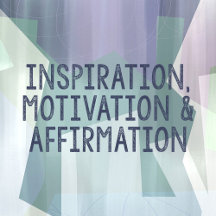 Motivation, Inspiration and Affirmation