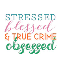Stressed Blessed True Crime Obsessed