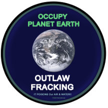 Occupy Planet Earth: Outlaw Fracking