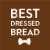 Best Dressed Bread