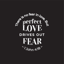BW 'Perfect Love Drives Out Fear' - 1 John 4:18 