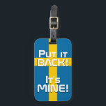 Sverige National Flagga Funny Patriotic Bagagebricka<br><div class="desc">Sverige National Flagga Funny Patriotic Luggage Tag med Sverige National flagga som täcker märkrns framsida. Lustigt text "Sätt tillbaka den!" Det är MINE" är skrivet över flagga färg. Anpassadet Text är fullt ut med funktionen "Anpassa den!". Andra sidan av märkrn är reserverad för din information. Den här toppen Sverigen Luggage...</div>