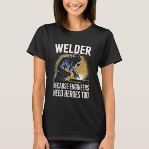 Svetsare Eftersom Ingenjörer Behöver Hjältar Också T Shirt